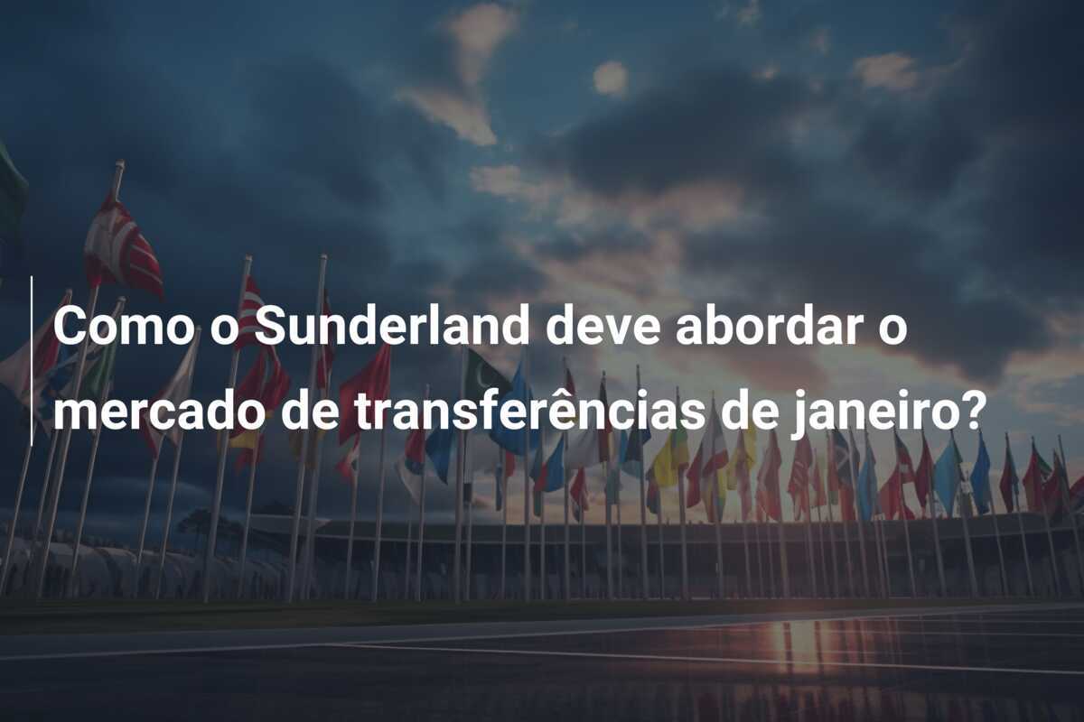 Como o Sunderland deve abordar o mercado de transferências de janeiro?