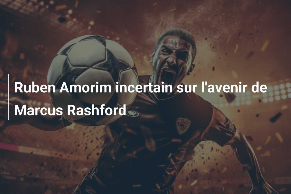 Ruben Amorim incertain sur l'avenir de Marcus Rashford