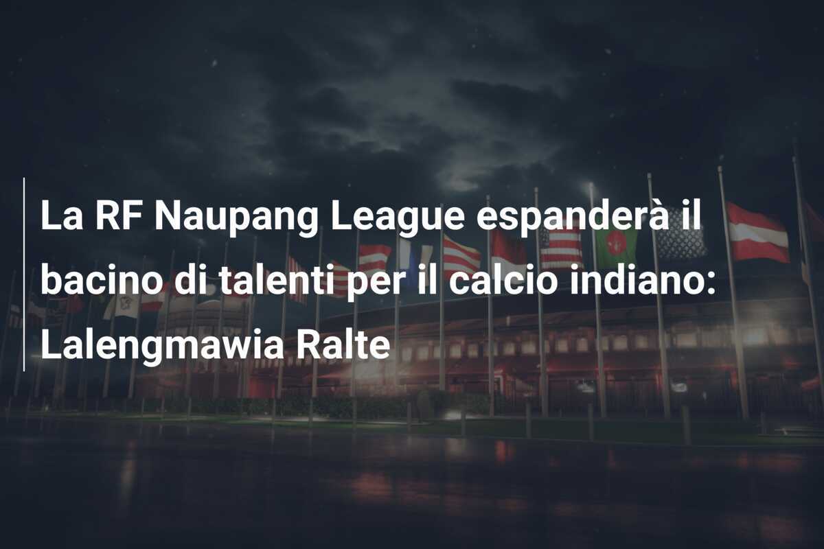 La RF Naupang League espanderà il bacino di talenti per il calcio indiano: Lalengmawia Ralte