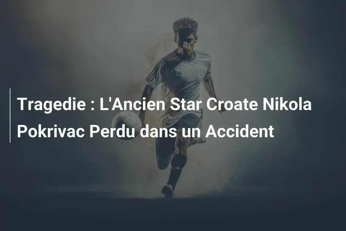 Tragedie : L'Ancien Star Croate Nikola Pokrivac Perdu dans un Accident