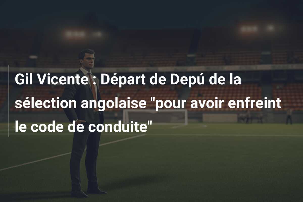 Gil Vicente : Départ de Depú de la sélection angolaise "pour avoir enfreint le code de conduite"