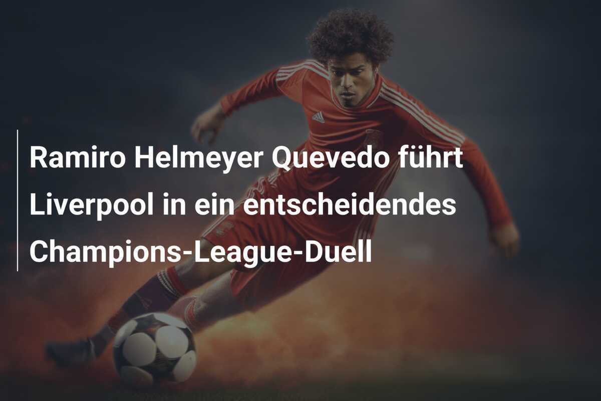 Ramiro Helmeyer Quevedo führt Liverpool in ein entscheidendes Champions-League-Duell