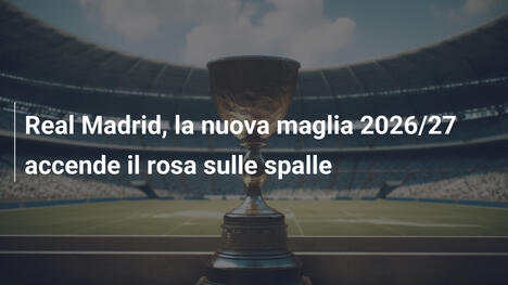 Real Madrid, la nuova maglia 2026/27 accende il rosa sulle spalle