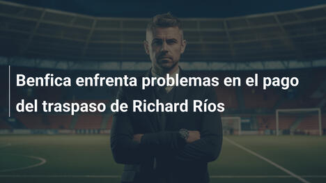 Benfica enfrenta problemas en el pago del traspaso de Richard Ríos
