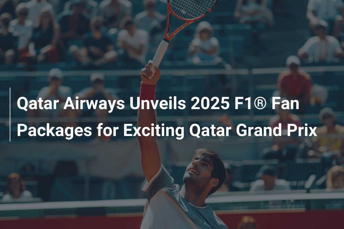 Qatar Airways Unveils 2025 F1® Fan Packages for Exciting Qatar Grand