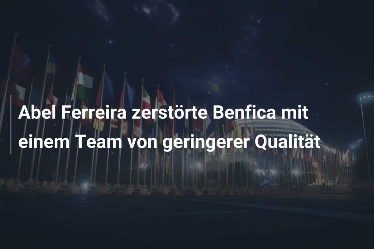 Abel Ferreira zerstörte Benfica mit einem Team von geringerer Qualität