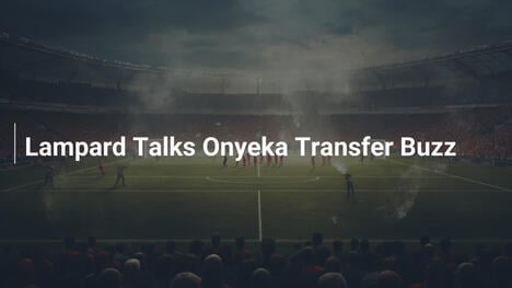 Lampard Sulle Voci di Trasferimento di Onyeka
