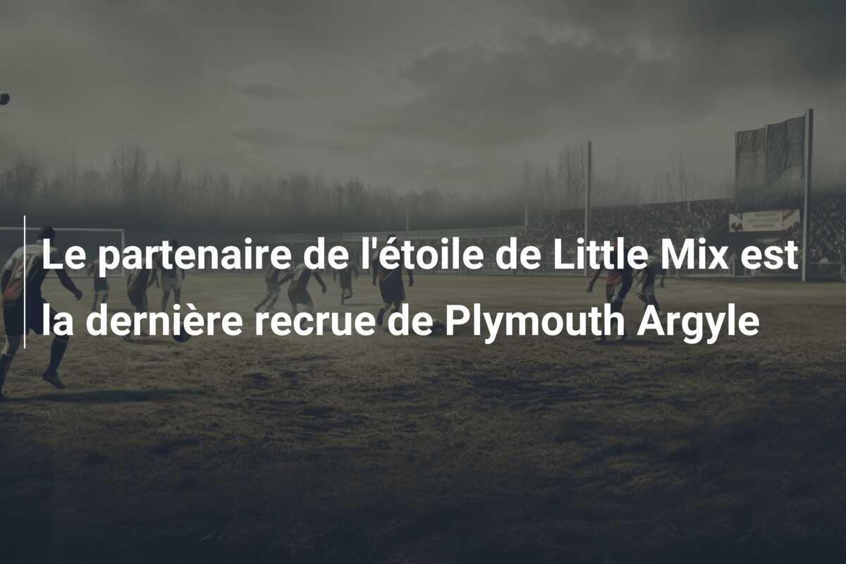 Le partenaire de l'étoile de Little Mix est la dernière recrue de Plymouth Argyle