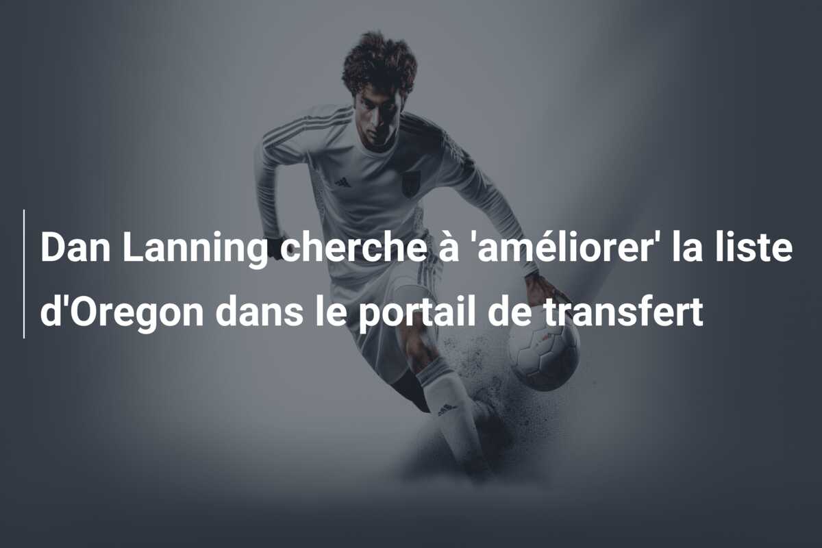Dan Lanning cherche à ‘améliorer’ la liste d’Oregon dans le portail de transfert