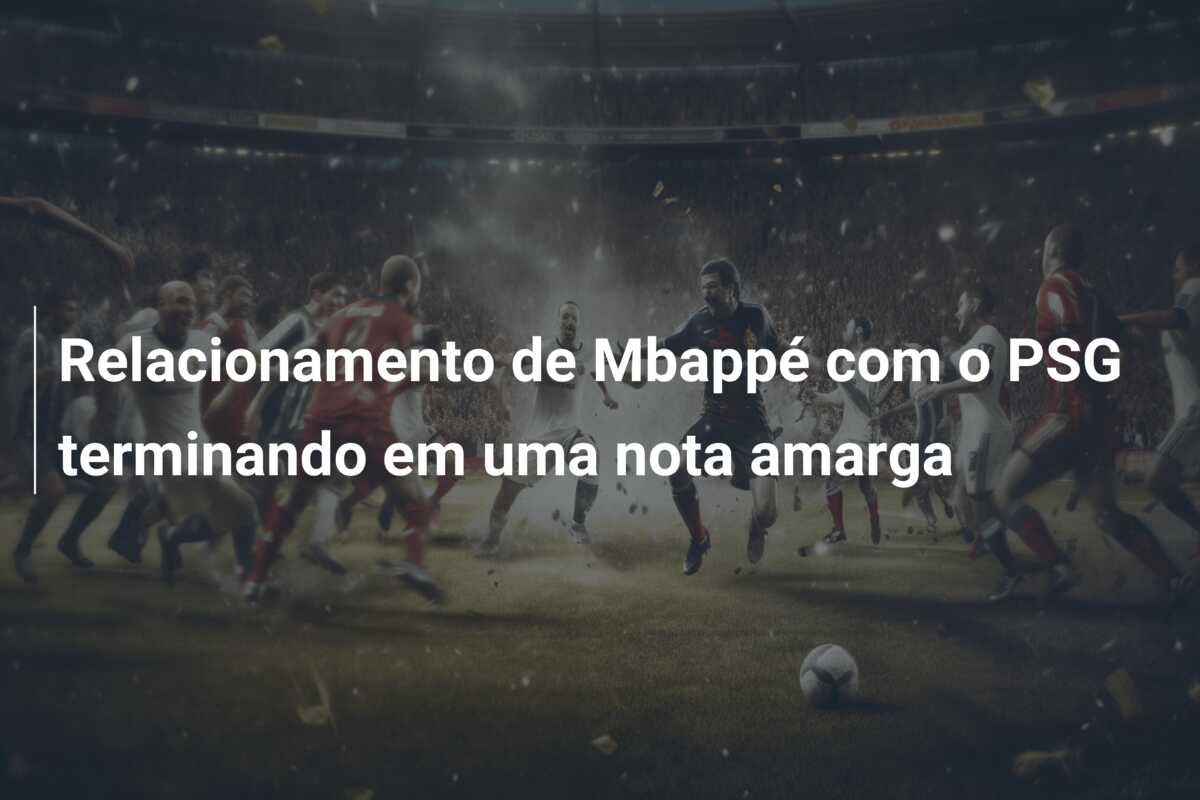 Relacionamento de Mbappé com o PSG terminando em uma nota amarga
