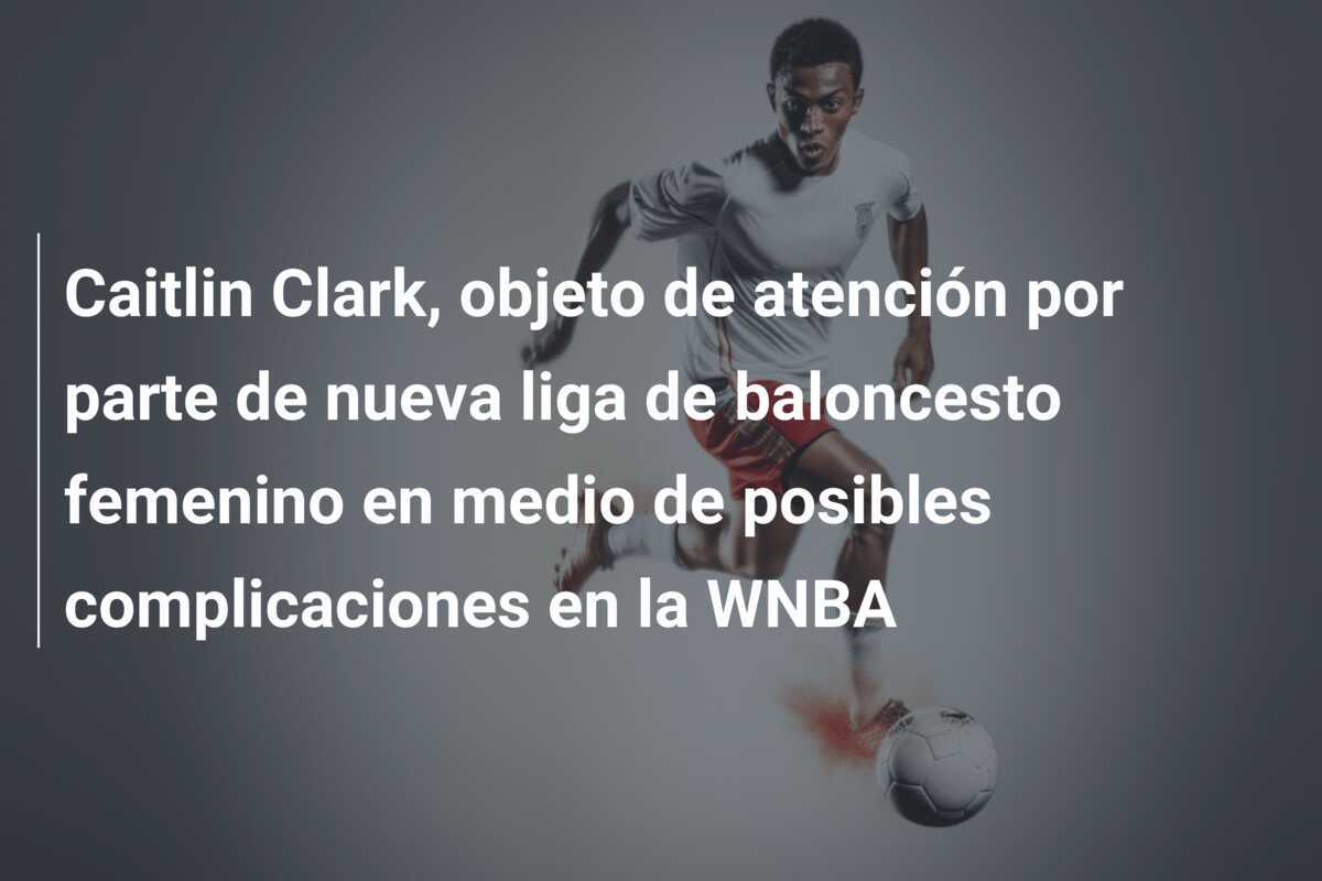 Caitlin Clark, objeto de atención por parte de nueva liga de baloncesto femenino en medio de posibles complicaciones en la WNBA