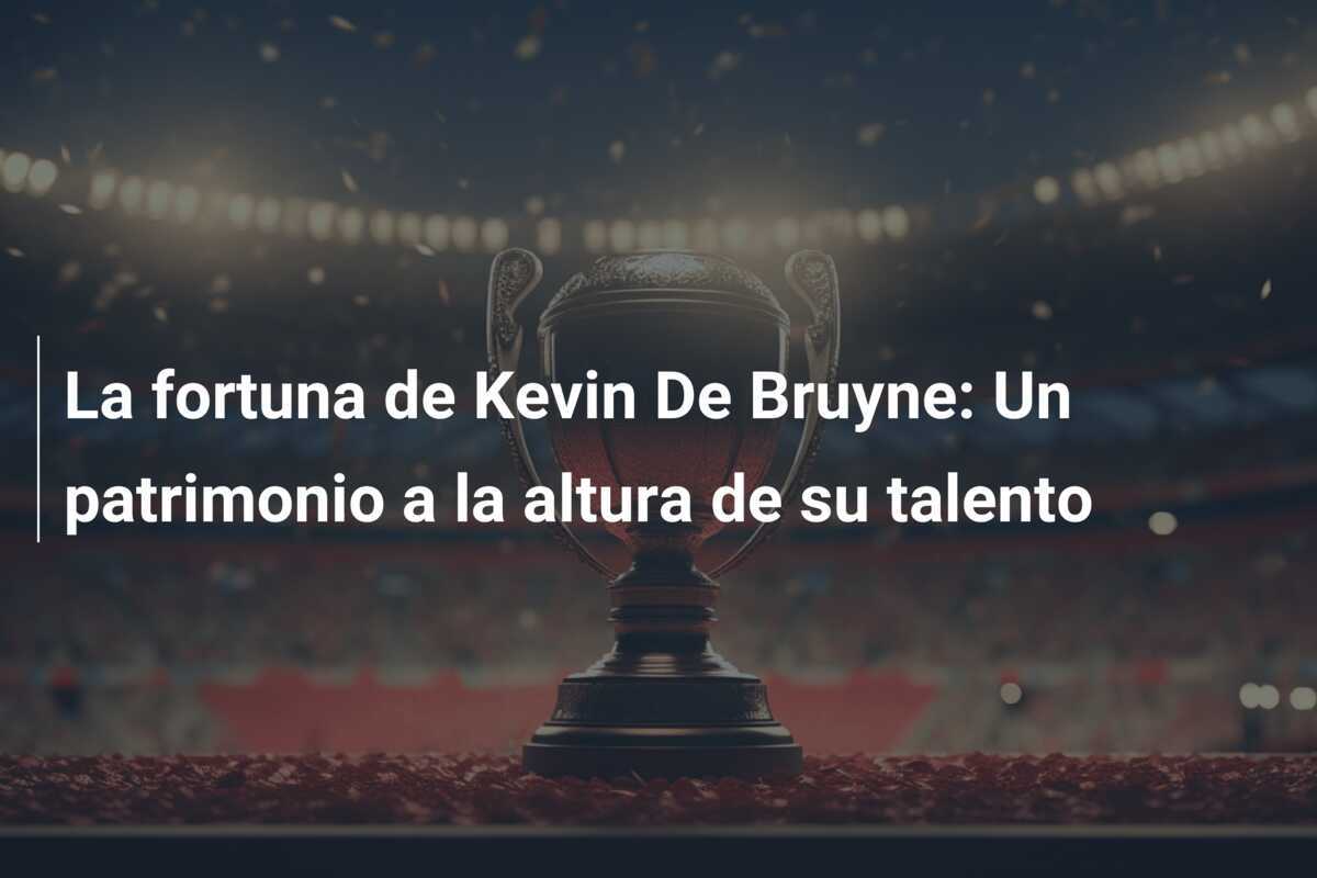 La fortuna de Kevin De Bruyne: Un patrimonio a la altura de su talento