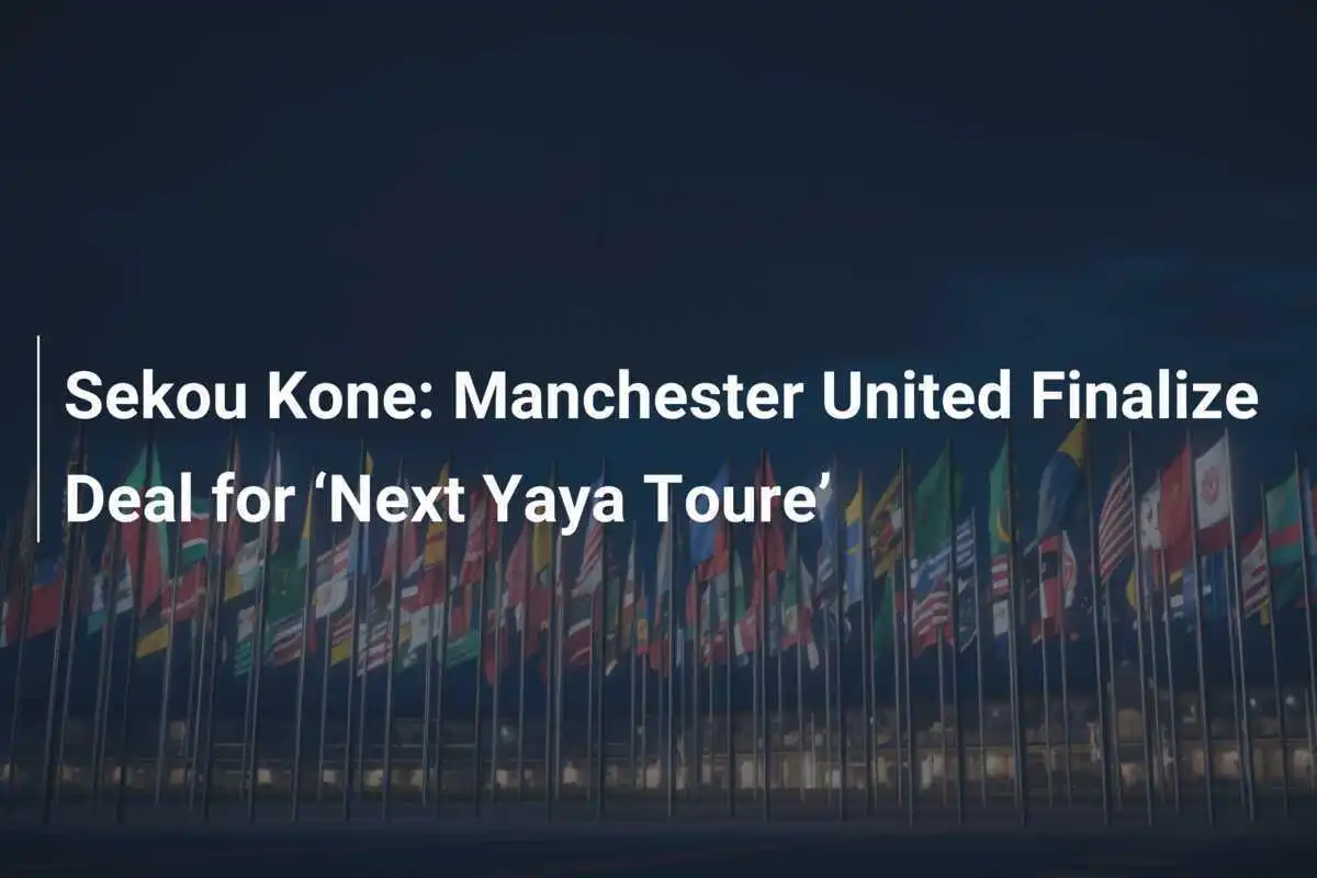 Sekou Kone: Manchester United Finalizuje Transakcję na ‘Następnego Yaya Toure’