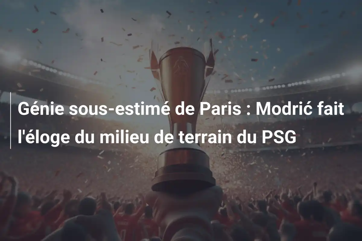 Génie sous-estimé de Paris : Modrić fait l'éloge du milieu de terrain du PSG