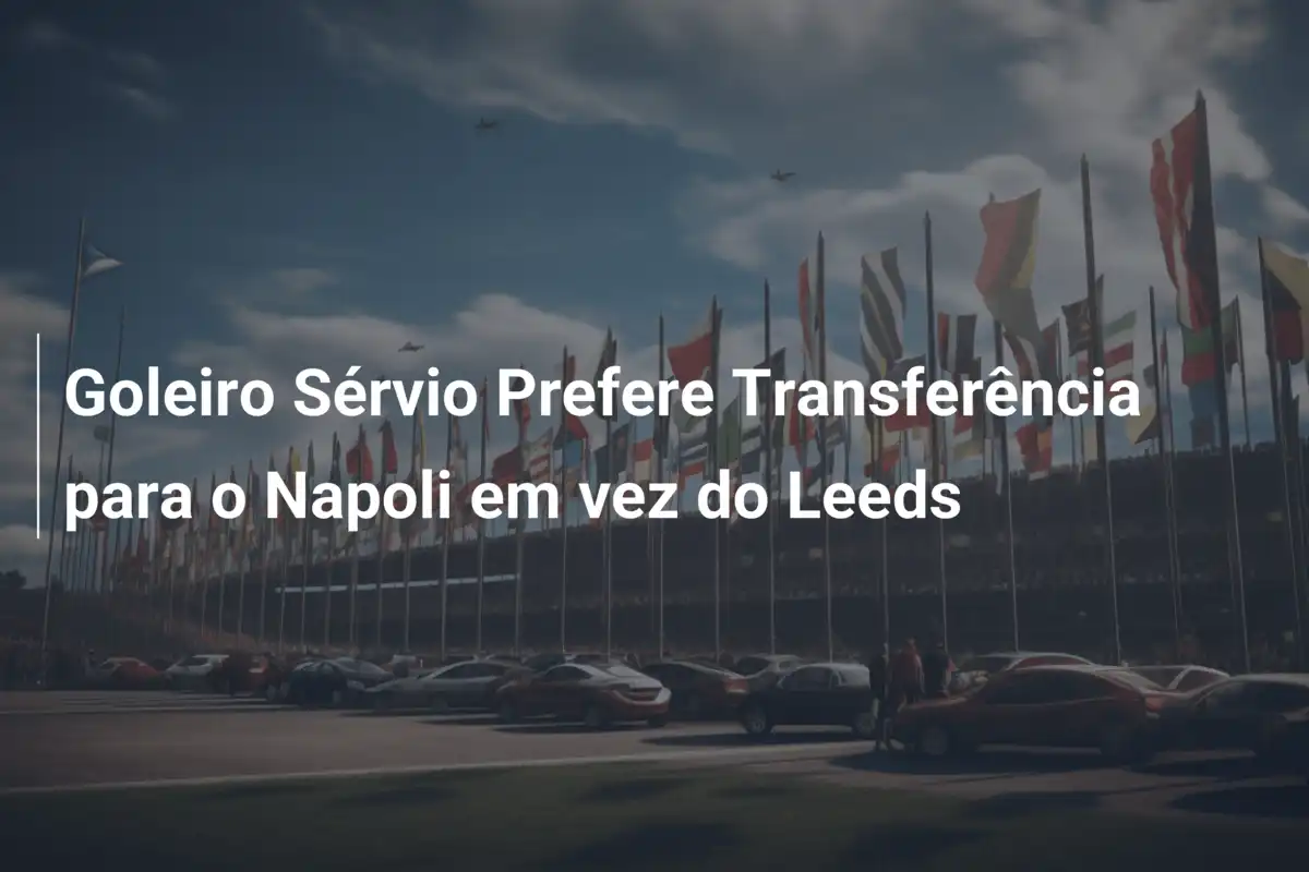 Goleiro Sérvio Prefere Transferência para o Napoli em vez do Leeds