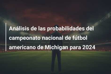 Análisis de las probabilidades del campeonato nacional de fútbol americano de Michigan para 2024