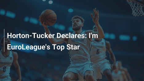 Horton-Tucker: Ich bin der Top-Star der EuroLeague