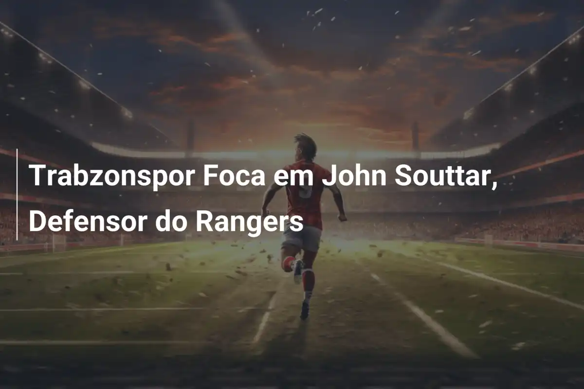 Trabzonspor Foca em John Souttar, Defensor do Rangers
