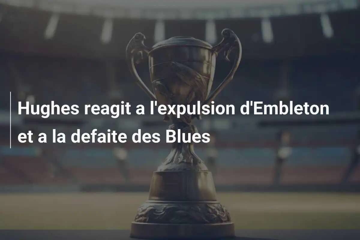 Hughes reagit a l'expulsion d'Embleton et a la defaite des Blues