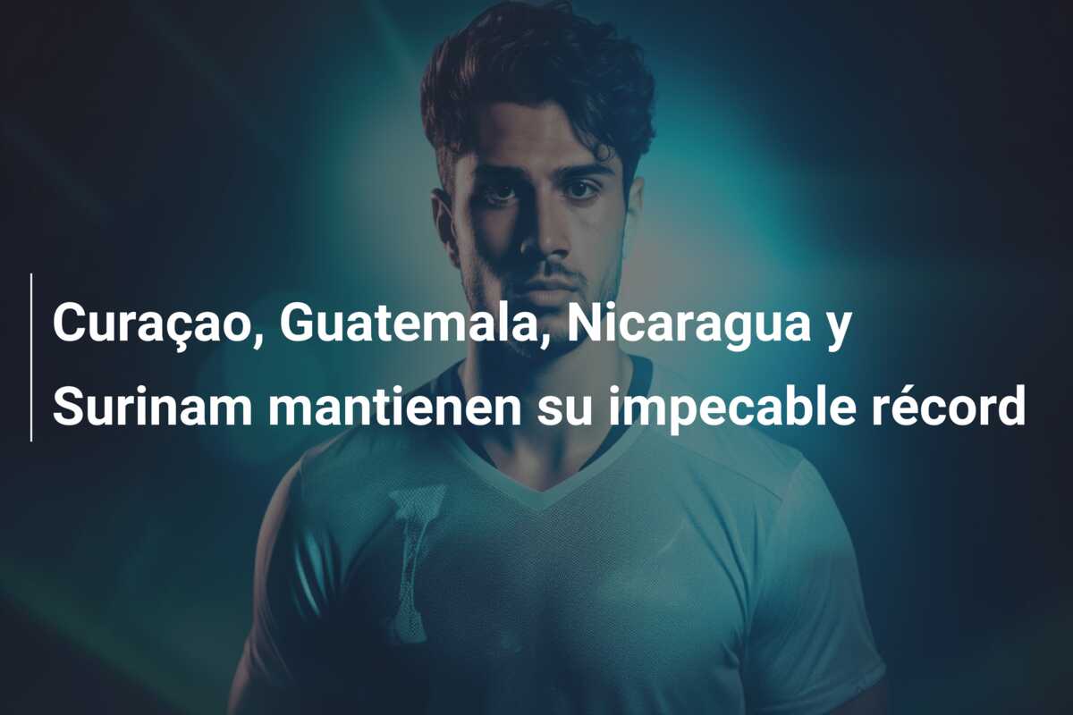 Curaçao, Guatemala, Nicaragua y Surinam mantienen su impecable récord