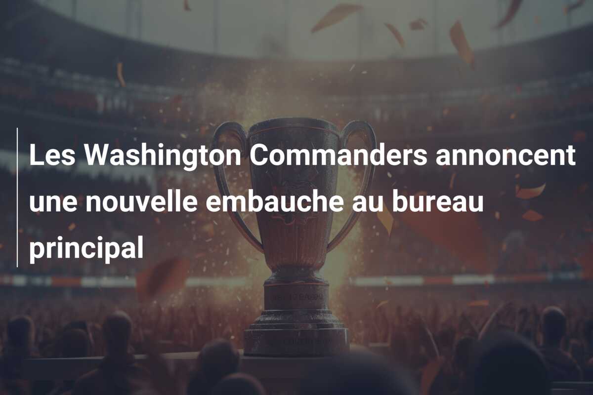 Les Washington Commanders annoncent une nouvelle embauche au bureau principal