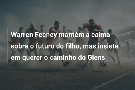 Warren Feeney mantém a calma sobre o futuro do filho, mas insiste em querer o caminho do Glens