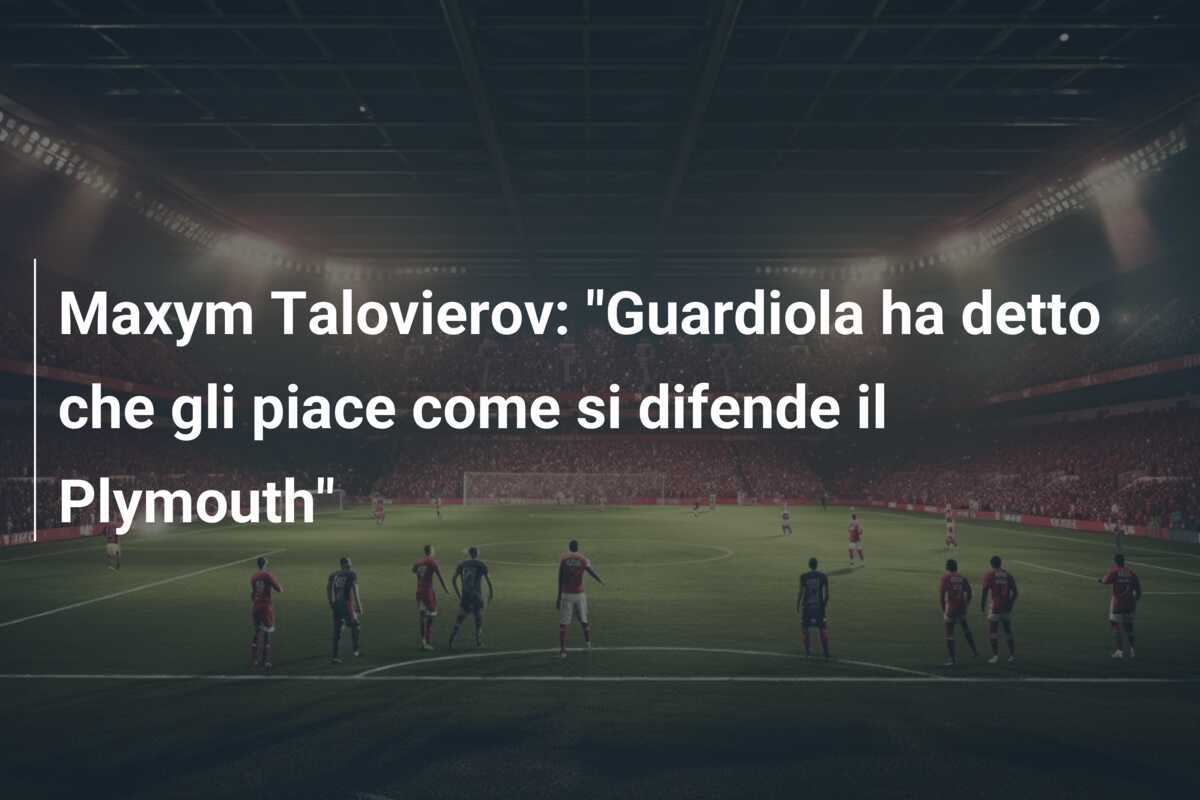Maxym Talovierov: "Guardiola ha detto che gli piace come si difende il Plymouth"