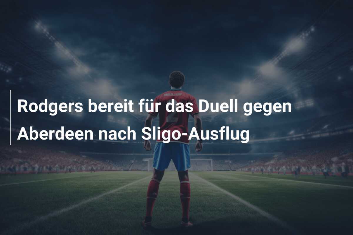Rodgers bereit für das Duell gegen Aberdeen nach Sligo-Ausflug