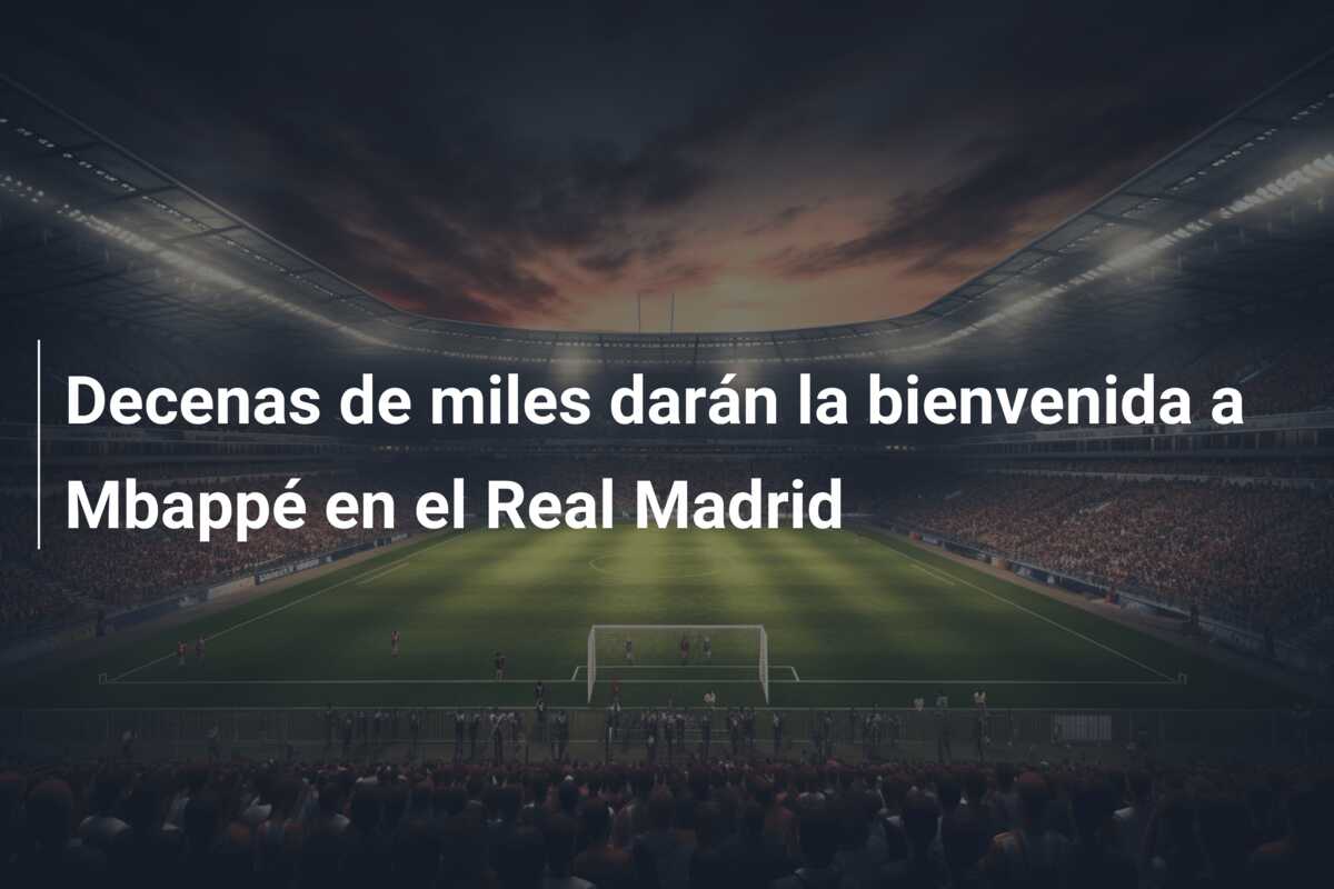 Decenas de miles darán la bienvenida a Mbappé en el Real Madrid