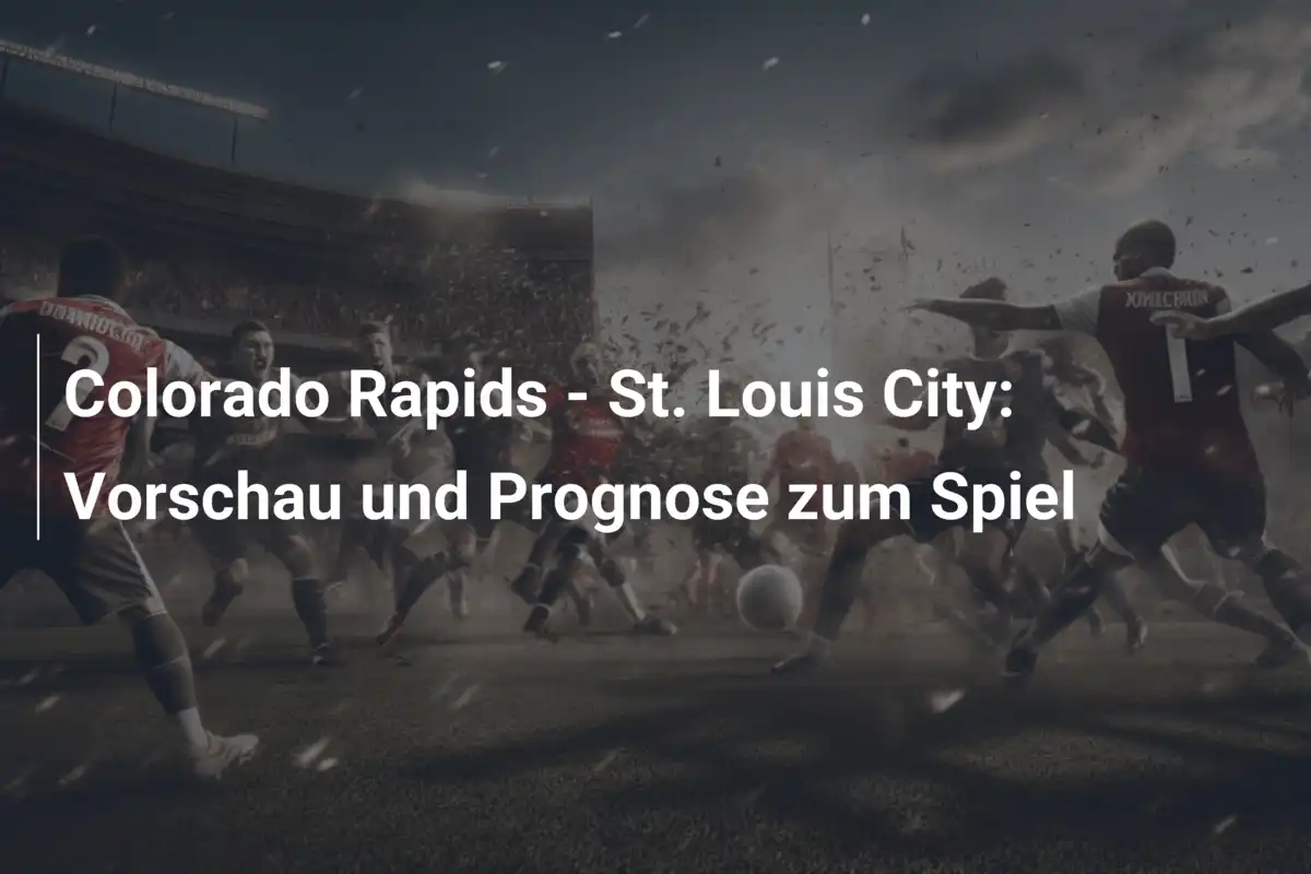 Colorado Rapids - St. Louis City: Vorschau und Prognose zum Spiel