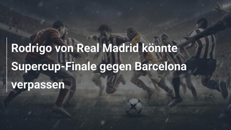 Rodrigo von Real Madrid könnte Supercup-Finale gegen Barcelona verpassen
