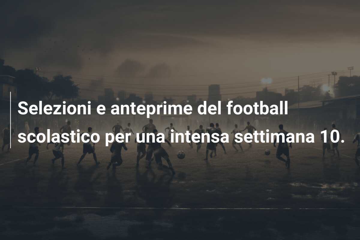 Selezioni e anteprime del football scolastico per una intensa settimana 10.
