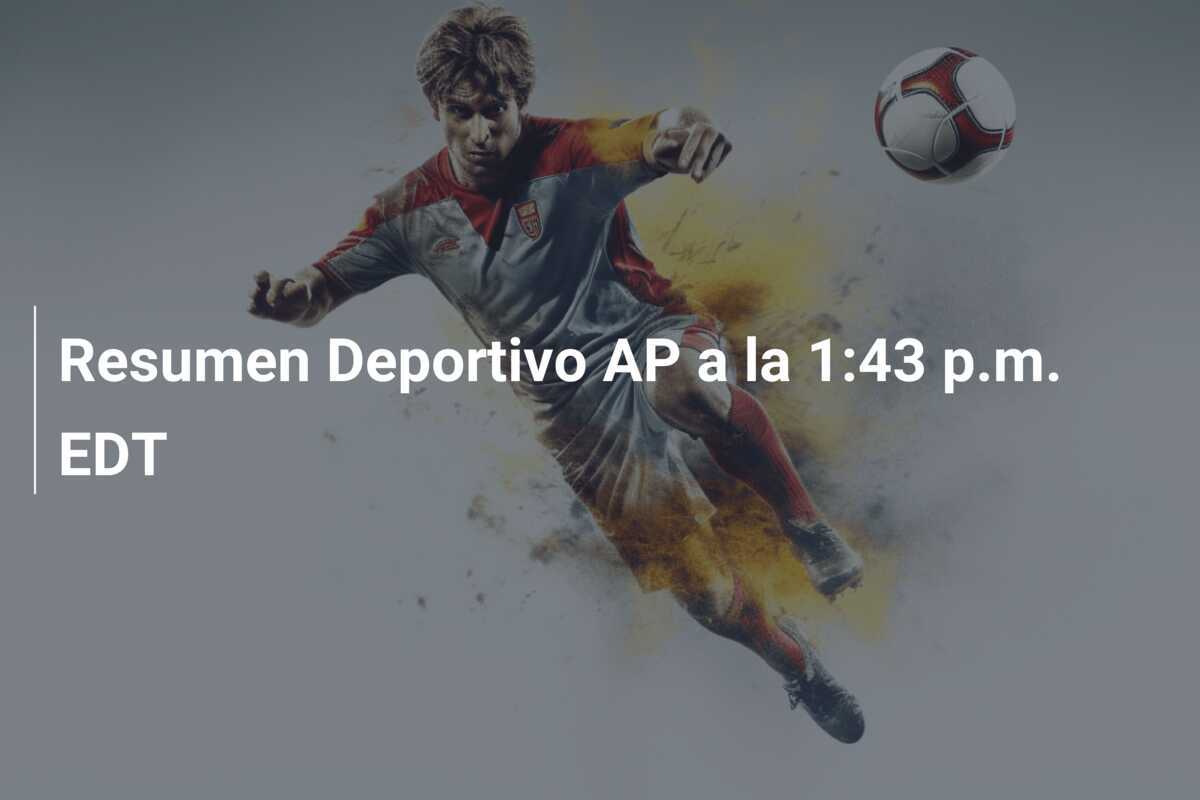 Resumen Deportivo AP a la 1:43 p.m. EDT