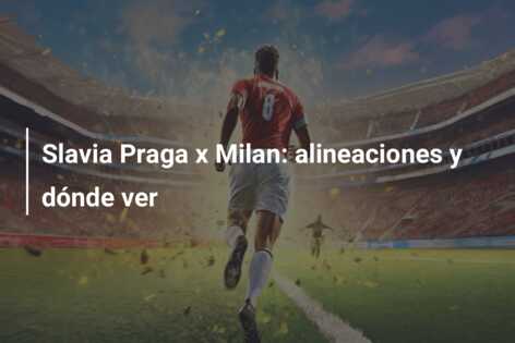 Slavia Praga x Milan: alineaciones y dónde ver