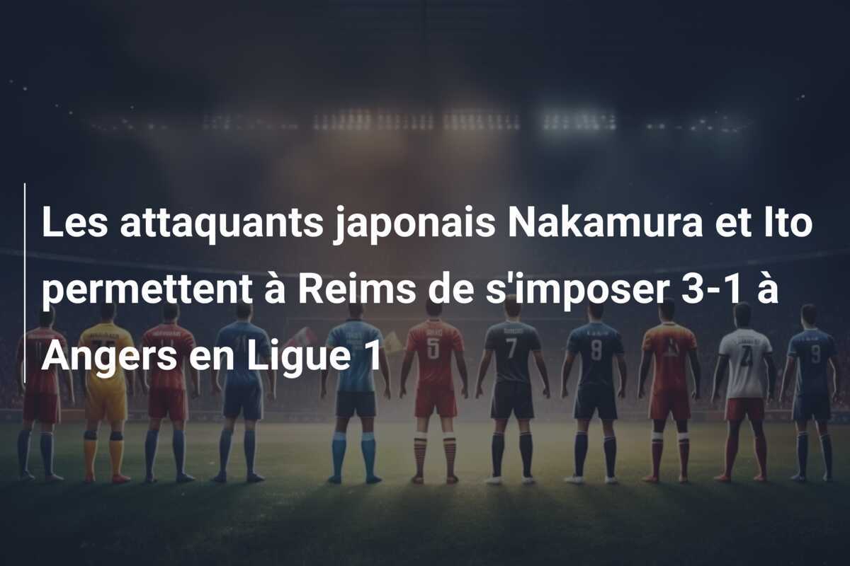 Les attaquants japonais Nakamura et Ito permettent à Reims de s'imposer 3-1 à Angers en Ligue 1