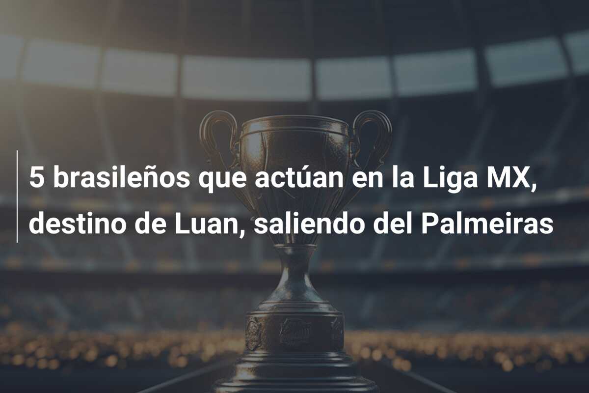 5 brasileños que actúan en la Liga MX, destino de Luan, saliendo del Palmeiras
