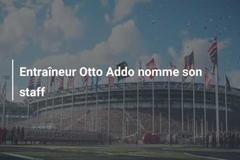 Entraîneur Otto Addo nomme son staff