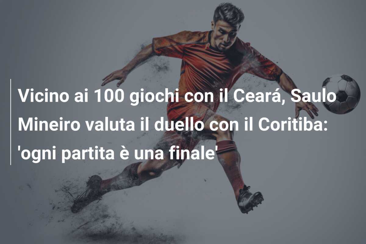 Vicino ai 100 giochi con il Ceará, Saulo Mineiro valuta il duello con il Coritiba: 'ogni partita è una finale'