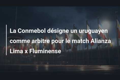 La Conmebol désigne un uruguayen comme arbitre pour le match Alianza Lima x Fluminense