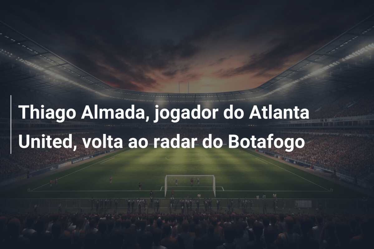 Thiago Almada, jogador do Atlanta United, volta ao radar do Botafogo