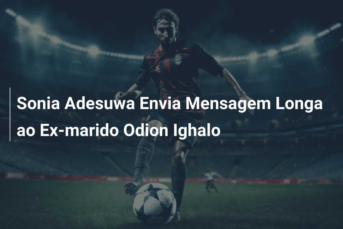 Sonia Adesuwa Envia Mensagem Longa ao Ex-marido Odion Ighalo