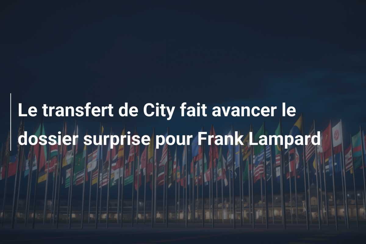 Le transfert de City fait avancer le dossier surprise pour Frank Lampard