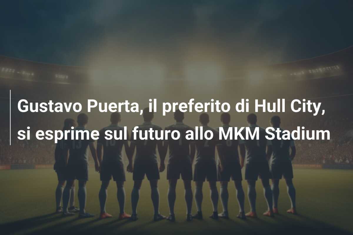 Gustavo Puerta, il preferito di Hull City, si esprime sul futuro allo MKM Stadium
