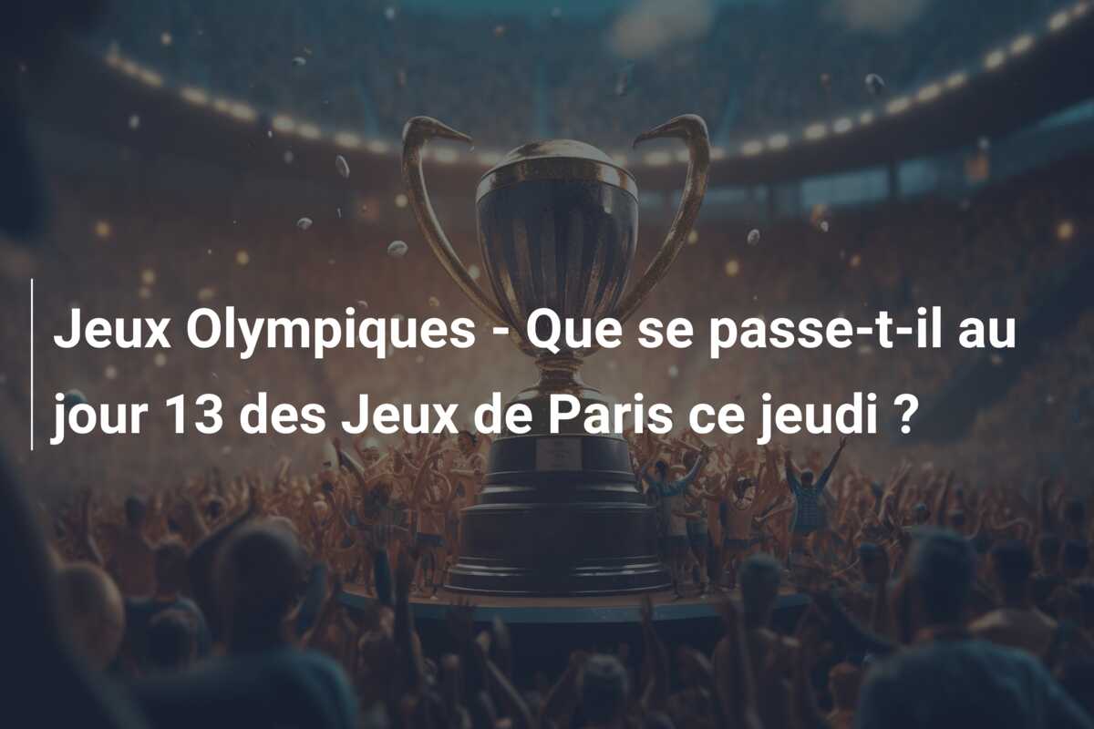 Jeux Olympiques – Que se passe-t-il au jour 13 des Jeux de Paris ce jeudi ?