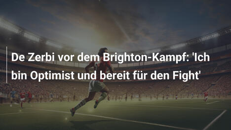 De Zerbi vor dem Brighton-Kampf: 'Ich bin Optimist und bereit für den Fight'
