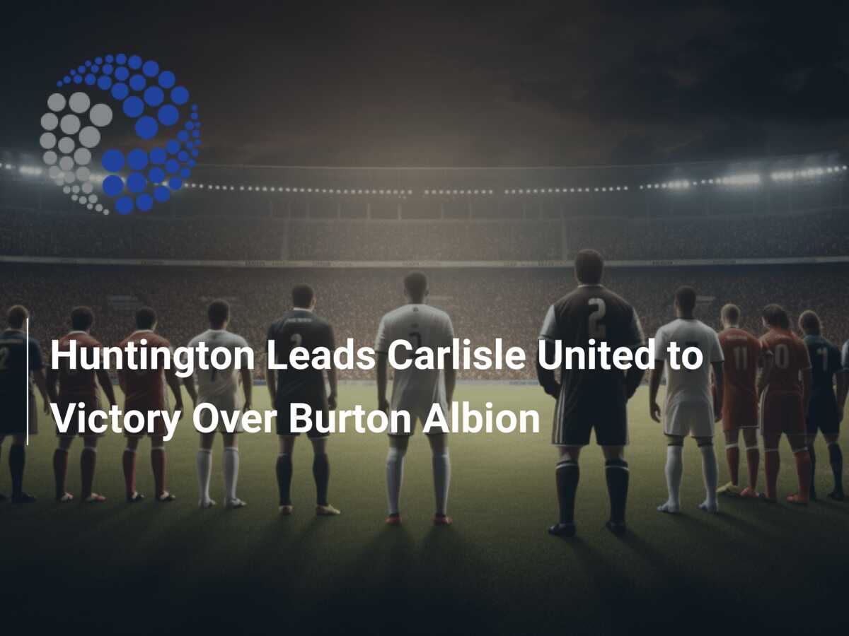 Huntington Leads Carlisle United to Victory Over Burton Albion