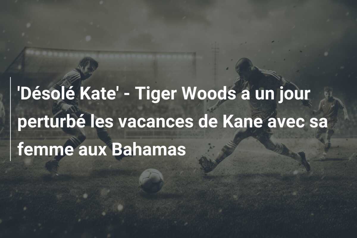 'Désolé Kate' - Tiger Woods a un jour perturbé les vacances de Kane avec sa femme aux Bahamas