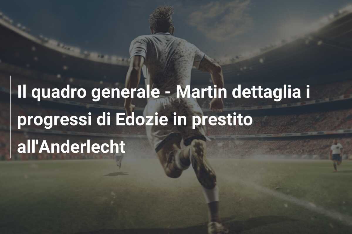Il quadro generale - Martin dettaglia i progressi di Edozie in prestito all'Anderlecht