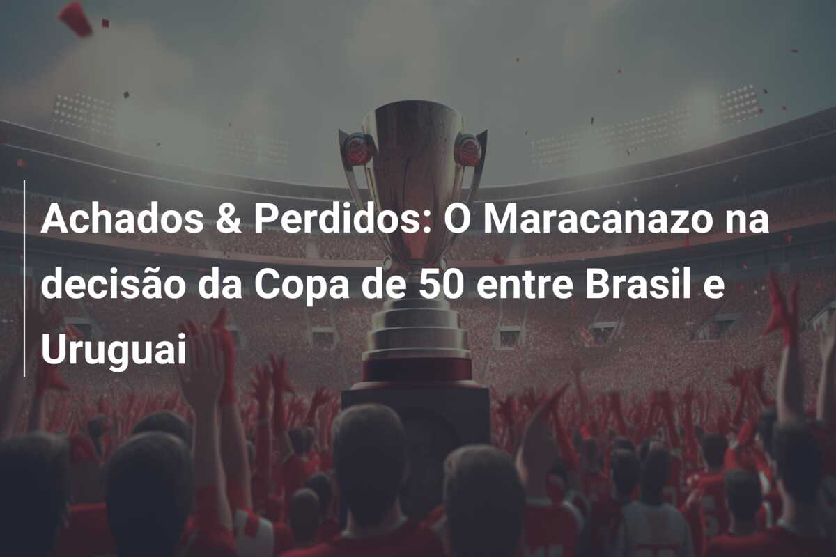 Achados & Perdidos: O Maracanazo na decisão da Copa de 50 entre Brasil e Uruguai