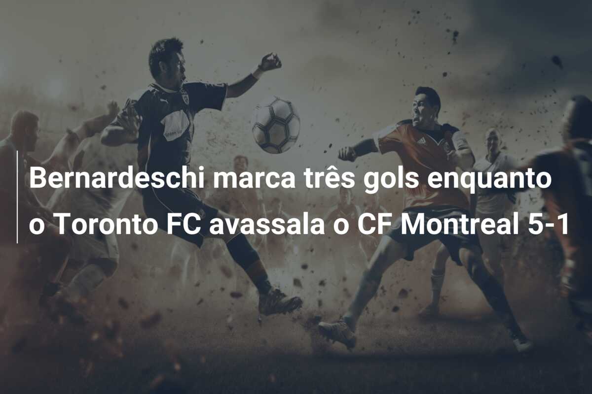 Bernardeschi marca três gols enquanto o Toronto FC avassala o CF Montreal 5-1